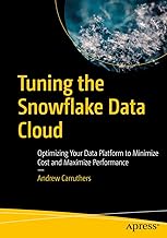 Tuning the Snowflake Data Cloud : Optimizing Your Data Platform to Minimize Cost and Maximize Performance